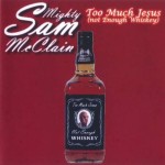 Mighty Sam McClain – Too Much Jesus (Not Enough Whiskey)