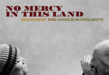 BEN HARPER & CHARLIE MUSSELWHITE – Album, No Mercy In This Land